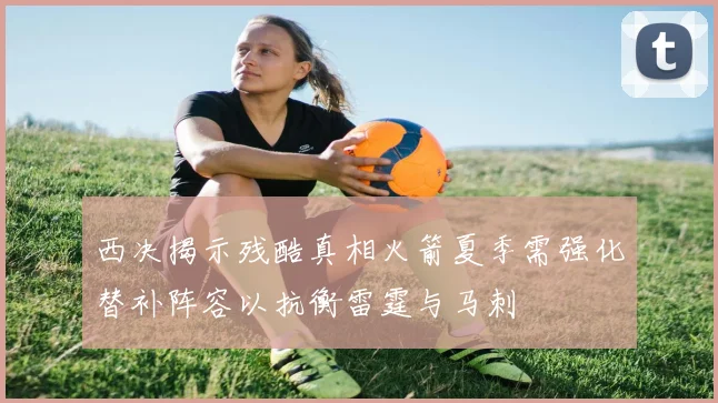 西决揭示残酷真相火箭夏季需强化替补阵容以抗衡雷霆与马刺
